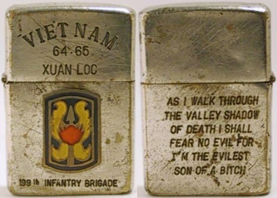 1964 Zippo engraved "Vietnam 63-65 Xuan Loc" with an attached emblem of the 199th Light Infantry Brigade.&nbsp; The reverse reads "Though I Walk Through The Valley Shadow of Death I will fear no Evil For I'm the Evilest Son of a Bitch". While a genu…