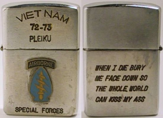 1972 Zippo with the engravings "Vietnam 72-73 Pleiku - Airborne Special Forces" and attached Army Special Forces emblem.&nbsp; The reverse reads "When I Die Bury Me Face Down So The Whole World Can Kiss My Ass". While a genuine Zippo, the attachment…
